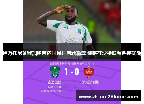 伊万托尼冬窗加盟吉达国民开启新篇章 称将在沙特联赛迎接挑战