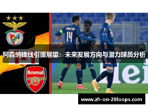 阿森纳锋线引援展望：未来发展方向与潜力球员分析